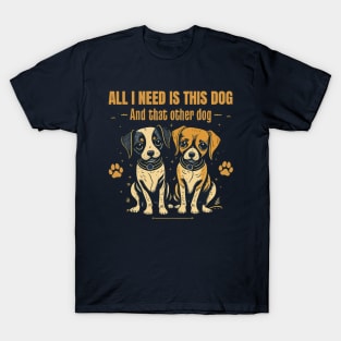 All I need is this dog and that other dog 2 T-Shirt